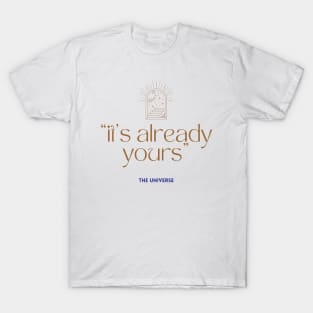 It's already yours, the universe Quote T-Shirt
